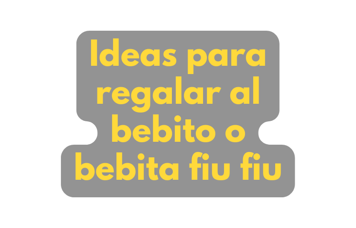 Ideas para regalar al bebito o bebita fiu fiu